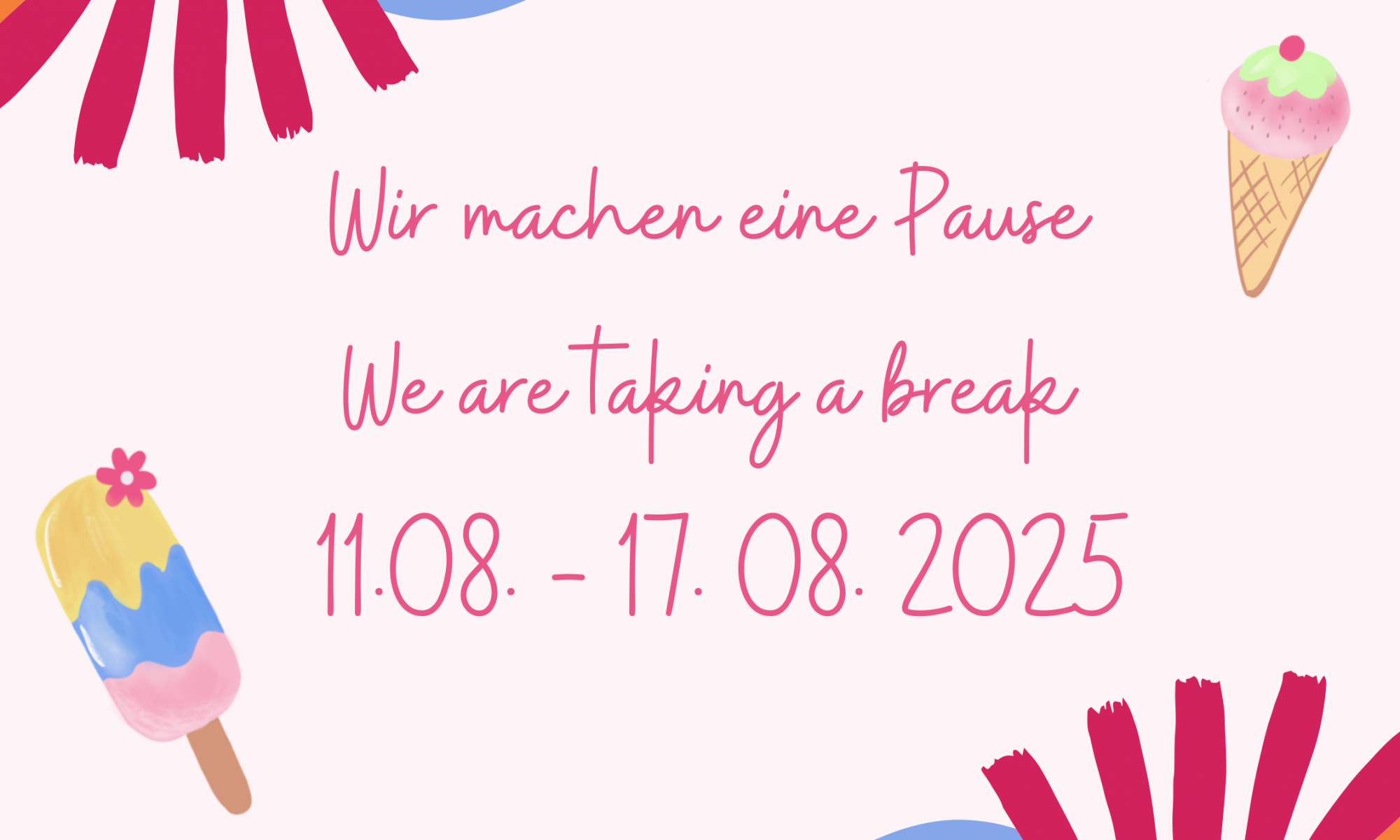Wir machen eine Pause. We are taking a break. 11. August bis 17. August 2025